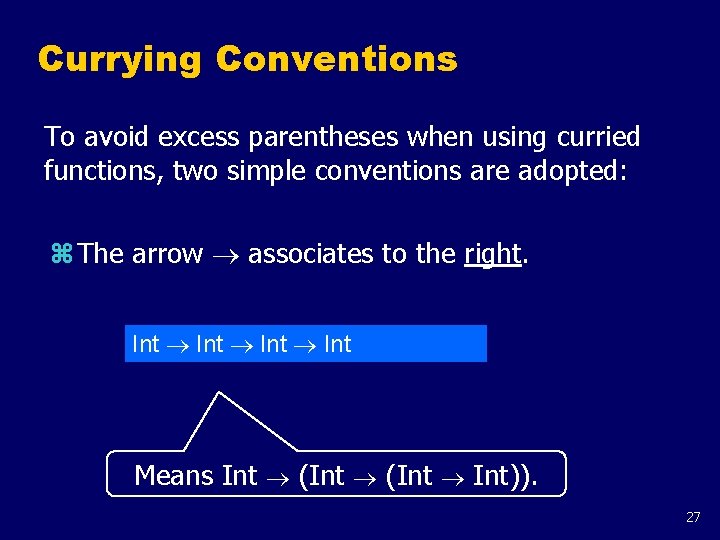 Currying Conventions To avoid excess parentheses when using curried functions, two simple conventions are