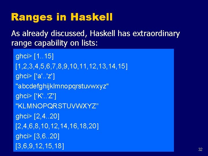 Ranges in Haskell As already discussed, Haskell has extraordinary range capability on lists: ghci>