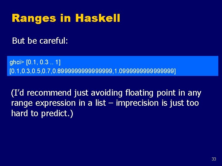 Ranges in Haskell But be careful: ghci> [0. 1, 0. 3. . 1] [0.