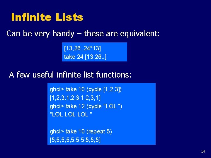 Infinite Lists Can be very handy – these are equivalent: [13, 26. . 24*13]