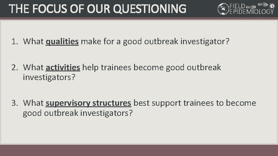 THE FOCUS OF OUR QUESTIONING 1. What qualities make for a good outbreak investigator?