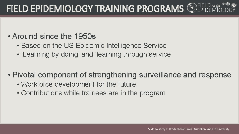 FIELD EPIDEMIOLOGY TRAINING PROGRAMS • Around since the 1950 s • Based on the