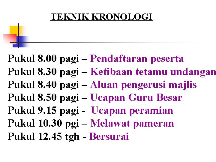 TEKNIK KRONOLOGI Pukul 8. 00 pagi – Pendaftaran peserta Pukul 8. 30 pagi – TEKNIK KRONOLOGI Pukul 8. 00 pagi – Pendaftaran peserta Pukul 8. 30 pagi –