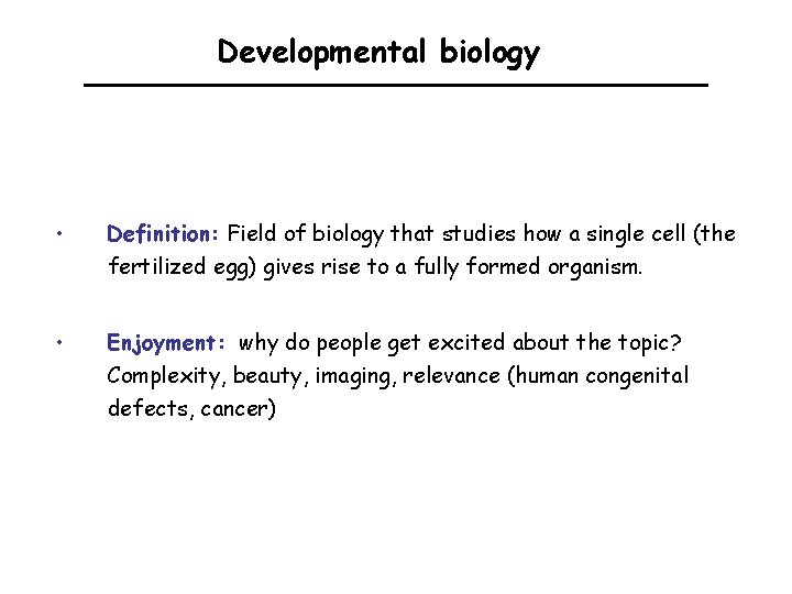 Developmental biology • Definition: Field of biology that studies how a single cell (the