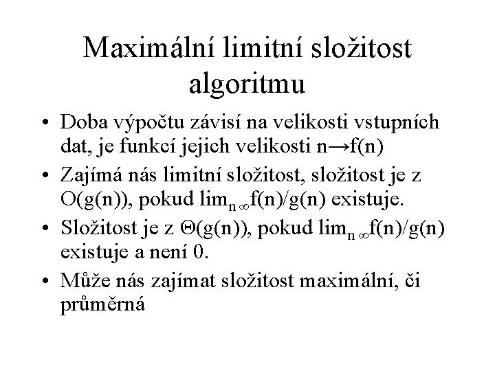 Maximální limitní složitost algoritmu • Doba výpočtu závisí na velikosti vstupních dat, je funkcí