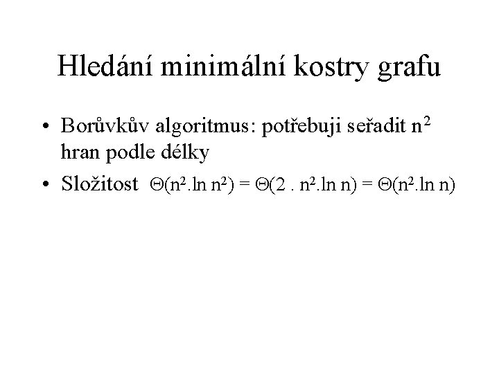 Hledání minimální kostry grafu • Borůvkův algoritmus: potřebuji seřadit n 2 hran podle délky