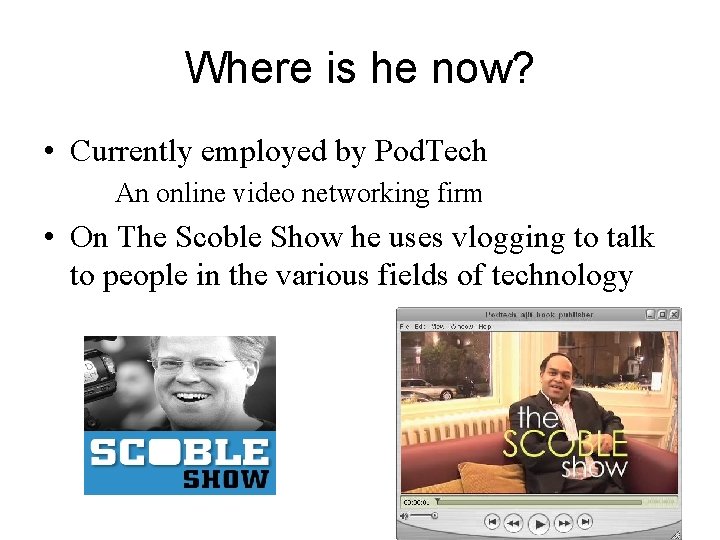 Where is he now? • Currently employed by Pod. Tech An online video networking