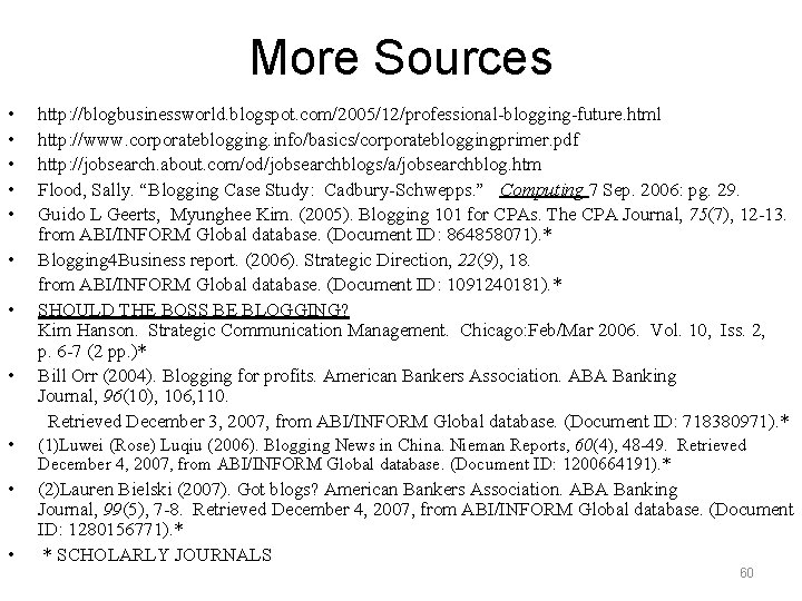 More Sources • • http: //blogbusinessworld. blogspot. com/2005/12/professional-blogging-future. html http: //www. corporateblogging. info/basics/corporatebloggingprimer. pdf