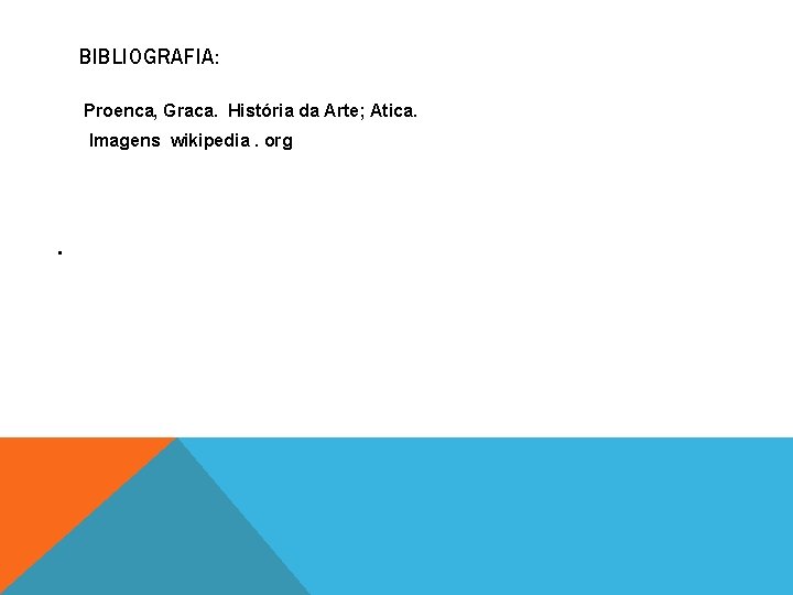 BIBLIOGRAFIA: Proenca, Graca. História da Arte; Atica. Imagens wikipedia. org . 