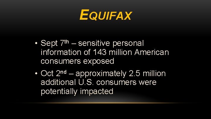 EQUIFAX • Sept 7 th – sensitive personal information of 143 million American consumers