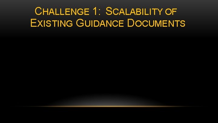 CHALLENGE 1: SCALABILITY OF EXISTING GUIDANCE DOCUMENTS 