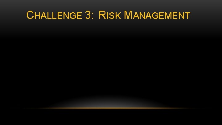 CHALLENGE 3: RISK MANAGEMENT 