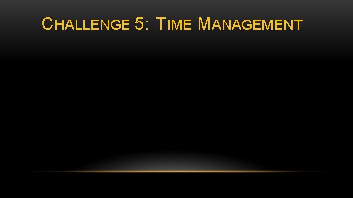 CHALLENGE 5: TIME MANAGEMENT 
