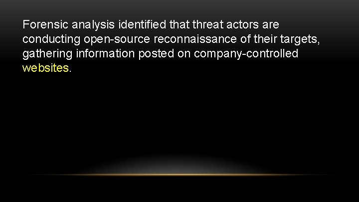 Forensic analysis identified that threat actors are conducting open-source reconnaissance of their targets, gathering