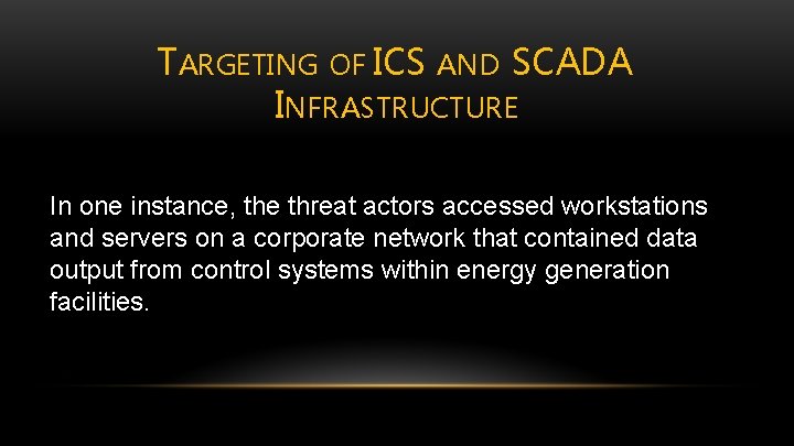 TARGETING OF ICS AND SCADA INFRASTRUCTURE In one instance, the threat actors accessed workstations