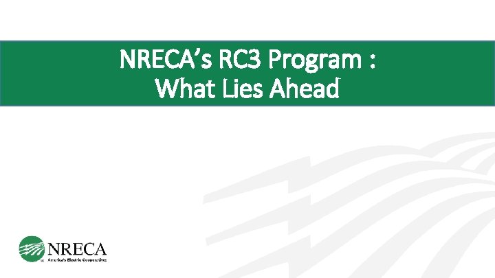 NRECA’s RC 3 Program : What Lies Ahead 