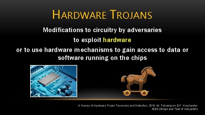 HARDWARE TROJANS Modifications to circuitry by adversaries to exploit hardware or to use hardware