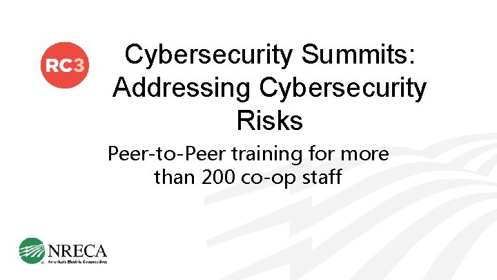 Cybersecurity Summits: Addressing Cybersecurity Risks Peer-to-Peer training for more than 200 co-op staff 