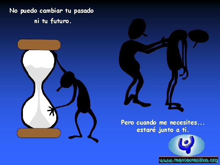 No puedo cambiar tu pasado ni tu futuro. Pero cuando me necesites. . . No puedo cambiar tu pasado ni tu futuro. Pero cuando me necesites. . .