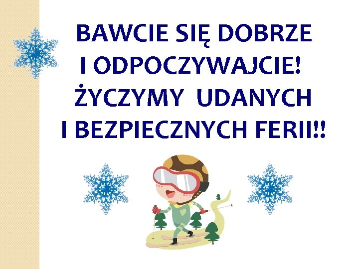 BAWCIE SIĘ DOBRZE I ODPOCZYWAJCIE! ŻYCZYMY UDANYCH I BEZPIECZNYCH FERII!! 