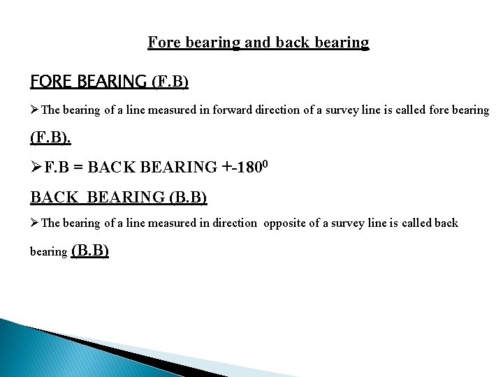 Fore bearing and back bearing FORE BEARING (F. B) ØThe bearing of a line