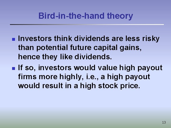 Bird-in-the-hand theory n n Investors think dividends are less risky than potential future capital