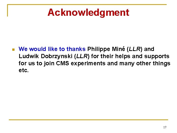 Acknowledgment n We would like to thanks Philippe Miné (LLR) and Ludwik Dobrzynski (LLR)