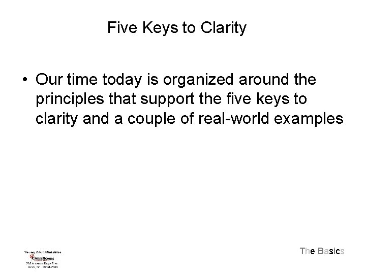 Five Keys to Clarity • Our time today is organized around the principles that