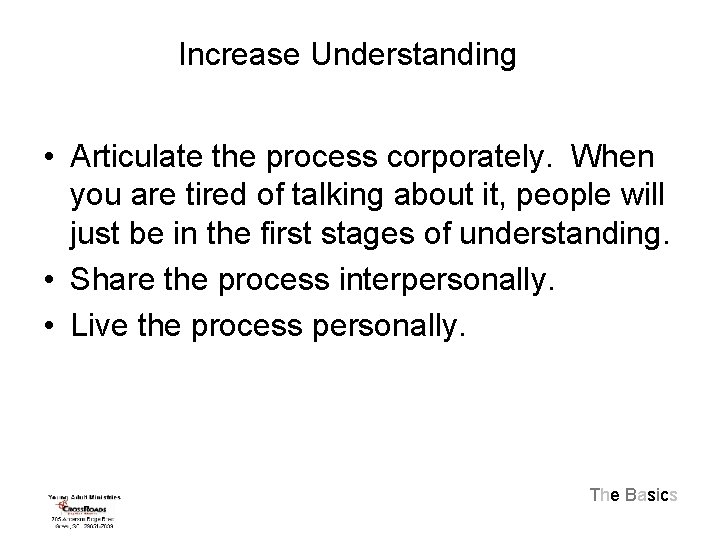 Increase Understanding • Articulate the process corporately. When you are tired of talking about