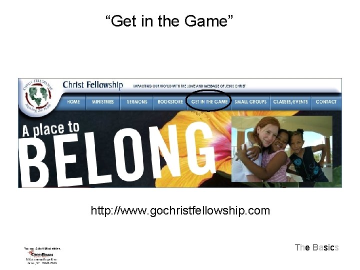 “Get in the Game” http: //www. gochristfellowship. com The Basics 