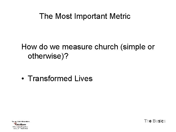 The Most Important Metric How do we measure church (simple or otherwise)? • Transformed