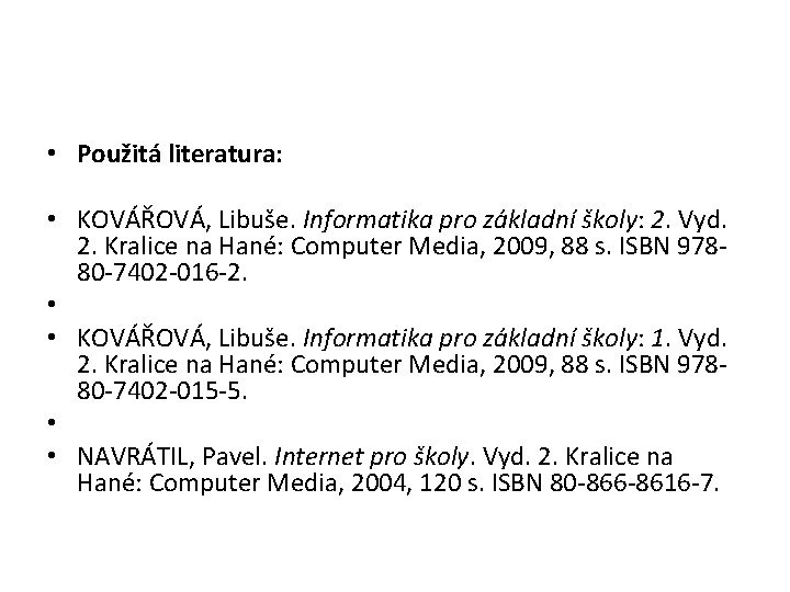  • Použitá literatura: • KOVÁŘOVÁ, Libuše. Informatika pro základní školy: 2. Vyd. 2.