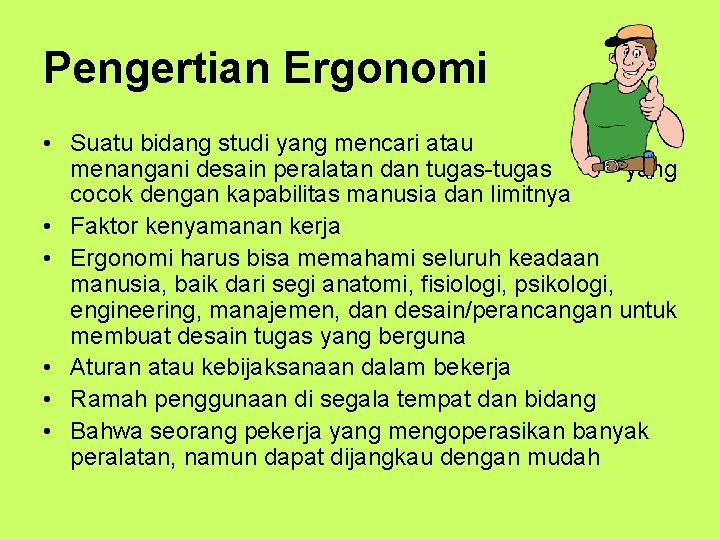 Pengertian Ergonomi • Suatu bidang studi yang mencari atau menangani desain peralatan dan tugas-tugas