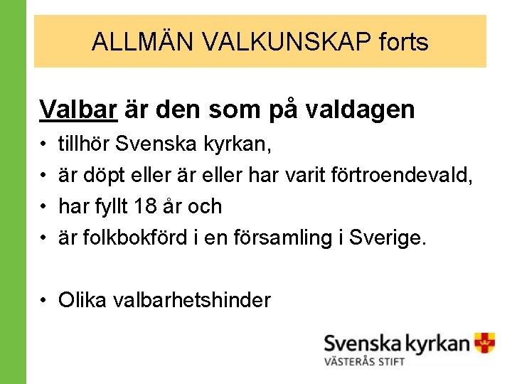 ALLMÄN VALKUNSKAP forts Valbar är den som på valdagen • • tillhör Svenska kyrkan,