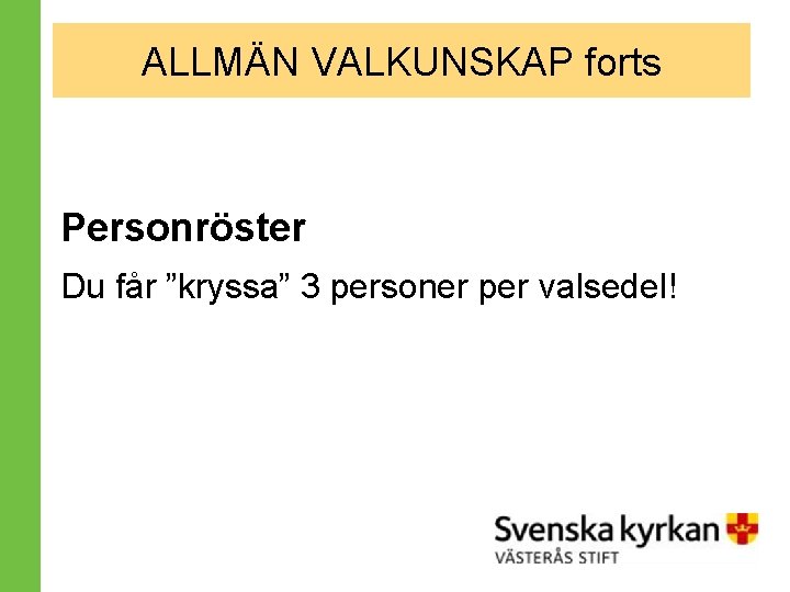 ALLMÄN VALKUNSKAP forts Personröster Du får ”kryssa” 3 personer per valsedel! 