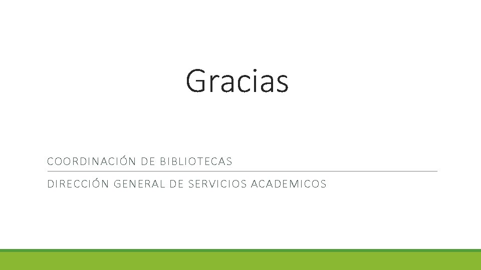 Gracias COORDINACIÓN DE BIBLIOTECAS DIRECCIÓN GENERAL DE SERVICIOS ACADEMICOS 