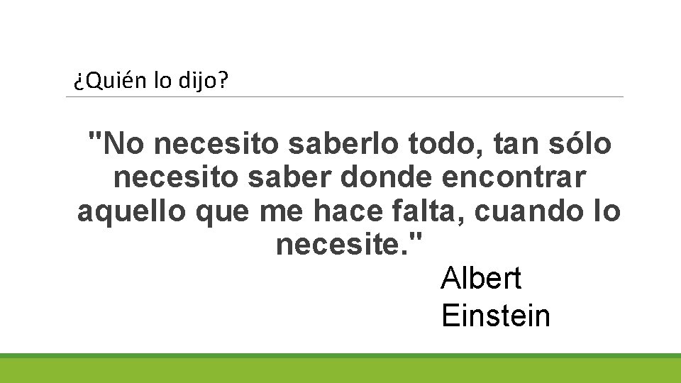 ¿Quién lo dijo? "No necesito saberlo todo, tan sólo necesito saber donde encontrar aquello