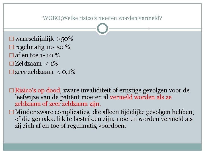 WGBO; Welke risico’s moeten worden vermeld? � waarschijnlijk >50% � regelmatig 10 - 50