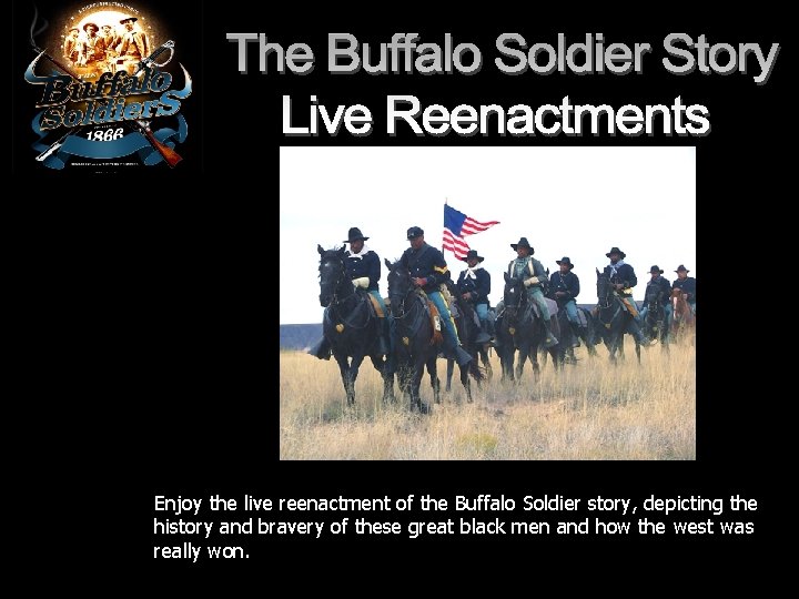 Enjoy the live reenactment of the Buffalo Soldier story, depicting the history and bravery