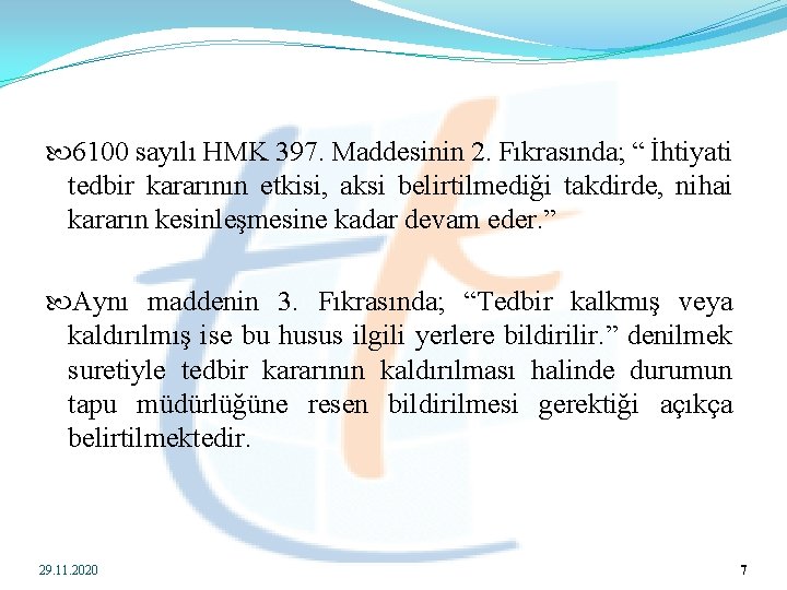  6100 sayılı HMK 397. Maddesinin 2. Fıkrasında; “ İhtiyati tedbir kararının etkisi, aksi