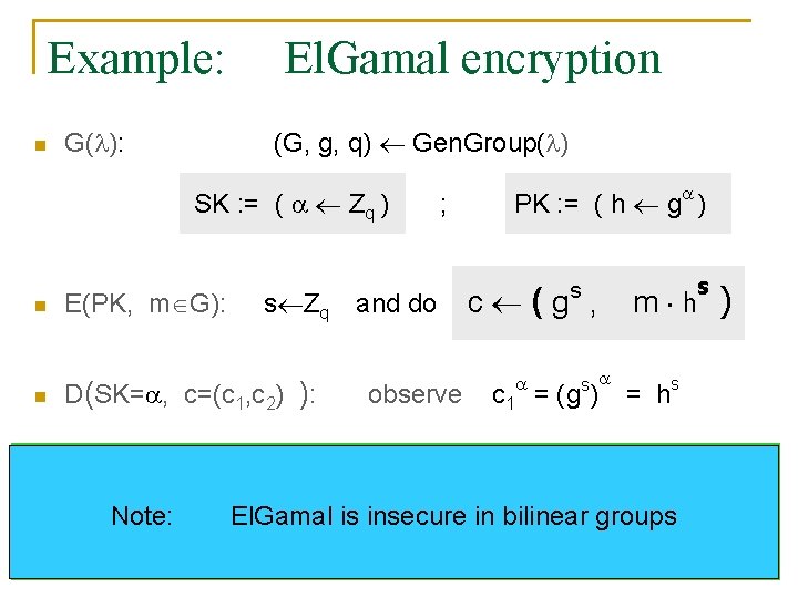 Example: n El. Gamal encryption (G, g, q) Gen. Group( ) G( ): SK