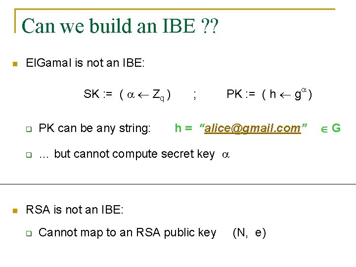 Can we build an IBE ? ? n El. Gamal is not an IBE: