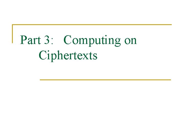 Part 3: Computing on Ciphertexts 