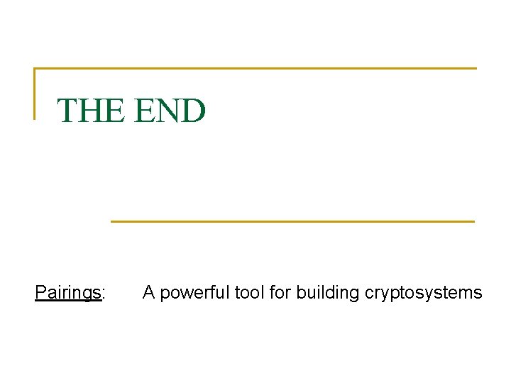 THE END Pairings: A powerful tool for building cryptosystems 