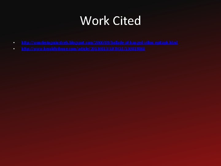 Work Cited • • http: //wonderingminstrels. blogspot. com/2000/09/ballade-of-hanged-villon-epitaph. html http: //www. heraldtribune. com/article/20130813/ARTICLE/130819868 