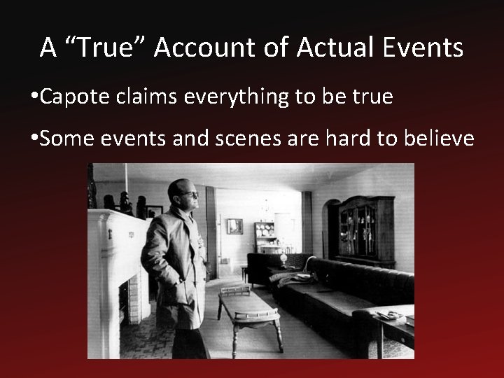 A “True” Account of Actual Events • Capote claims everything to be true •