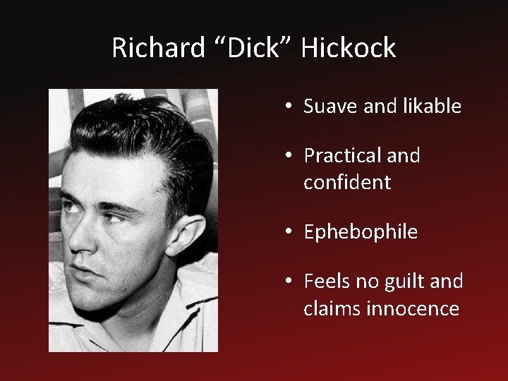 Richard “Dick” Hickock • Suave and likable • Practical and confident • Ephebophile •