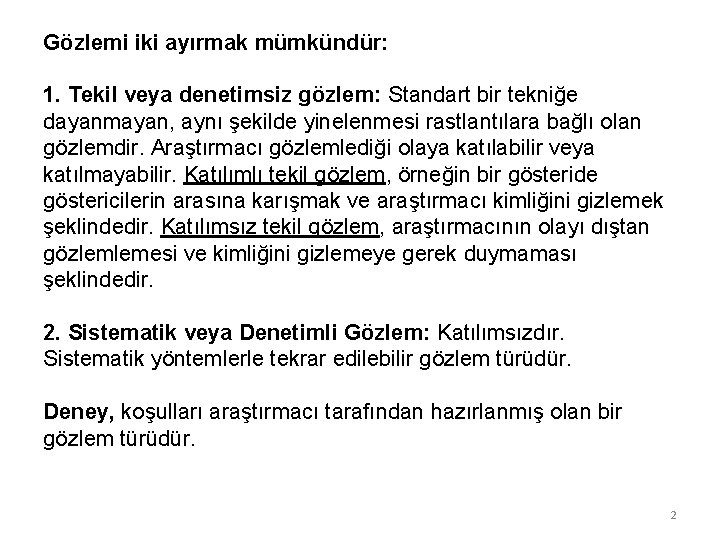 Gözlemi iki ayırmak mümkündür: 1. Tekil veya denetimsiz gözlem: Standart bir tekniğe dayanmayan, aynı