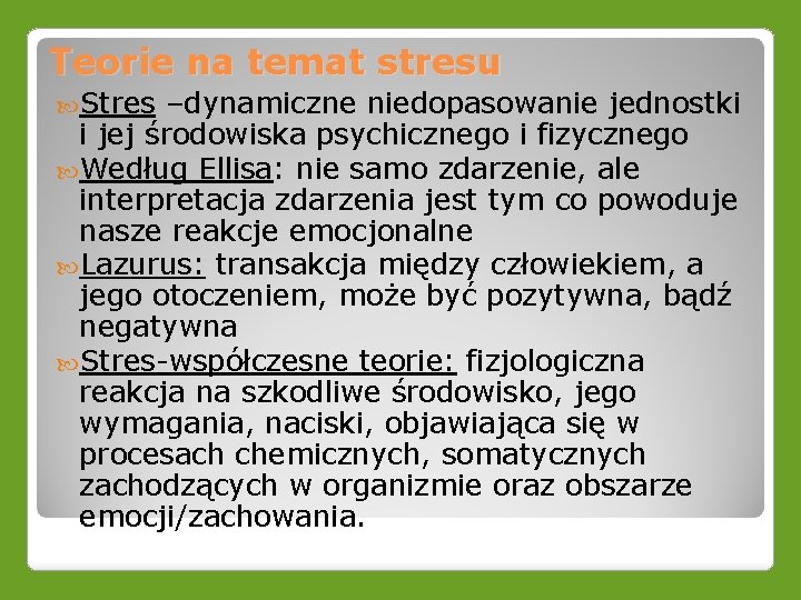 Teorie na temat stresu Stres –dynamiczne niedopasowanie jednostki i jej środowiska psychicznego i fizycznego