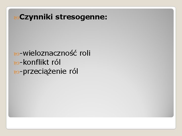  Czynniki stresogenne: -wieloznaczność roli -konflikt ról -przeciążenie ról 